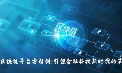 建设银行区块链平台方精创：引领金融科技新时代的革命性转型