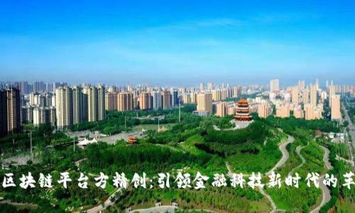 建设银行区块链平台方精创：引领金融科技新时代的革命性转型