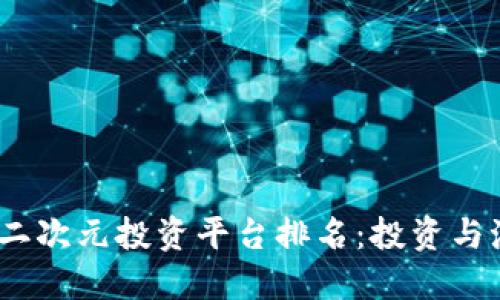 2023年区块链二次元投资平台排名：投资与潮流的完美结合