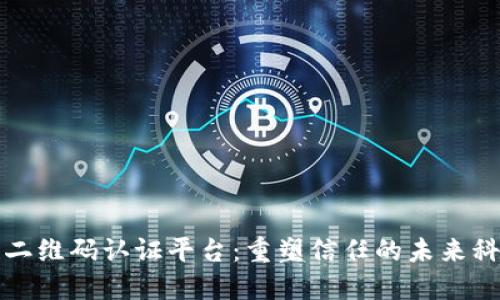 区块链二维码认证平台：重塑信任的未来科技之路