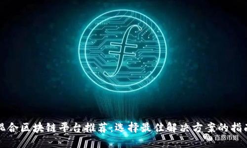 混合区块链平台推荐：选择最佳解决方案的指南