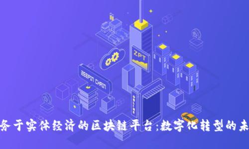 探索服务于实体经济的区块链平台：数字化转型的未来之路