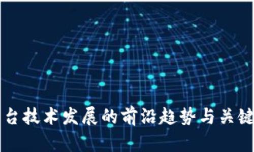 区块链平台技术发展的前沿趋势与关键方向解析
