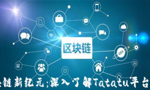 
  探索区块链新纪元：深入了解Tatatu平台的独特魅力