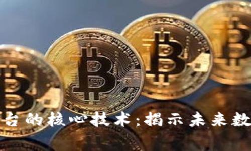 探索区块链平台的核心技术：揭示未来数字经济的脊梁
