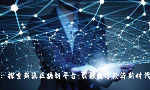 : 探索新浪区块链平台：引领数字经济新时代