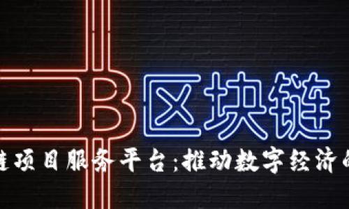 探索区块链项目服务平台：推动数字经济的未来之路