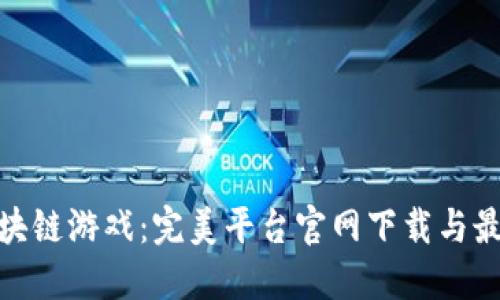 : 来玩吧区块链游戏：完美平台官网下载与最新潮流攻略