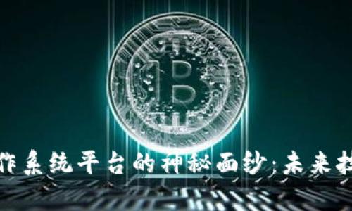 揭开区块链操作系统平台的神秘面纱：未来技术的前沿阵地