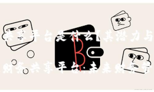 区块链财务共享平台是什么？其潜力与未来展望

探索区块链财务共享平台：未来财务管理的新趋势