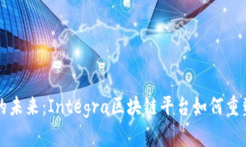 法律科技的未来：Integra区块链平台如何重塑法律行业