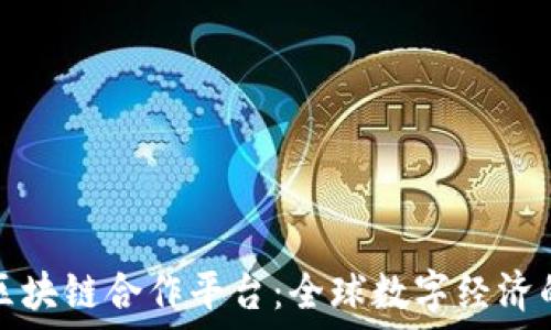   
探索联通区块链合作平台：全球数字经济的未来图景