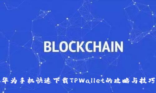 华为手机快速下载TPWallet的攻略与技巧