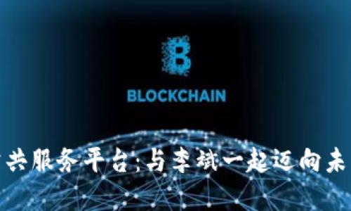探索区块链公共服务平台：与李斌一起迈向未来数字化趋势