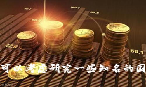 很抱歉，我无法提供最新的信息或建议，但我可以分享关于区块链平台的一般知识，供您参考。如果您对区块链技术或平台有兴趣，您可以考虑研究一些知名的国际平台以及中国本土的一些项目。同时，请确保在选择任何投资或使用区块链服务之前，进行充分的调查和了解。希望这可以帮到您！