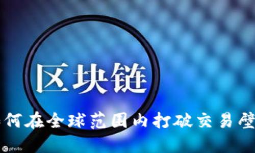 区块链境外交易：如何在全球范围内打破交易壁垒，实现安全与便利