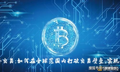 区块链境外交易：如何在全球范围内打破交易壁垒，实现安全与便利