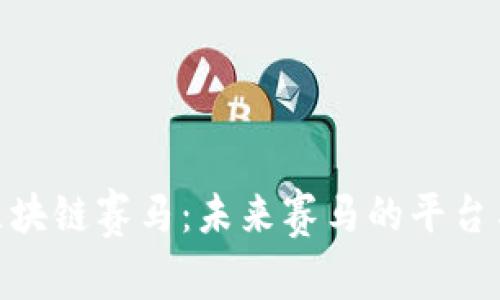 探索区块链赛马：未来赛马的平台与机遇