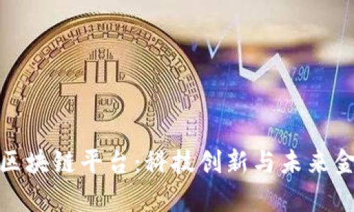 全面解析区块链平台：科技创新与未来金融的结合