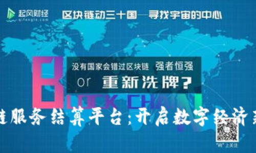 区块链服务结算平台：开启数字经济新时代