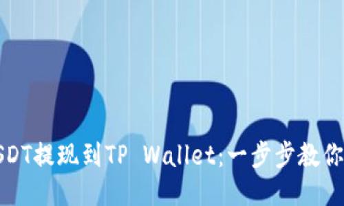 如何将USDT提现到TP Wallet：一步步教你轻松操作