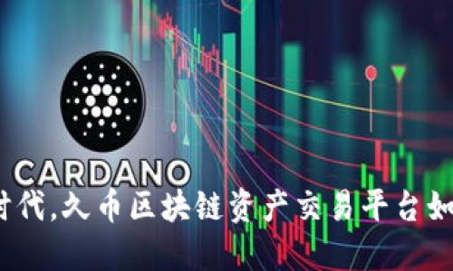 在快速发展的数字时代，久币区块链资产交易平台如何引领交易新风潮?