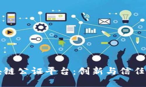 长沙区块链公证平台：创新与信任的交汇点