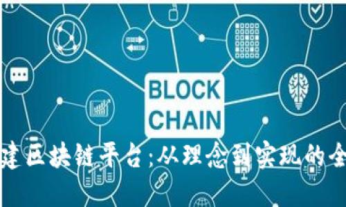 如何搭建区块链平台：从理念到实现的全面指南