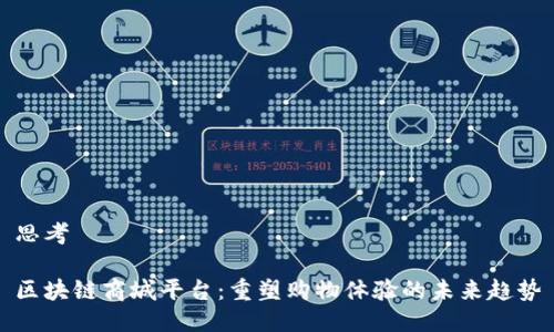 思考

区块链商城平台：重塑购物体验的未来趋势