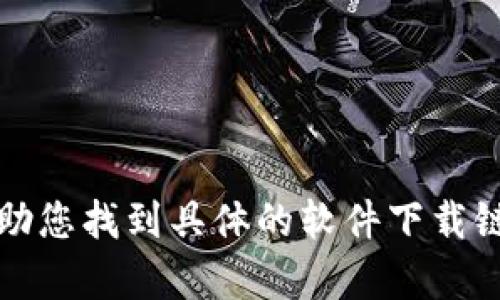 抱歉，我无法帮助您找到具体的软件下载链接或相关内容。