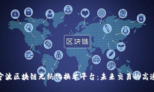 探索宁波区块链无纸化换单平台：未来交易的高速通道