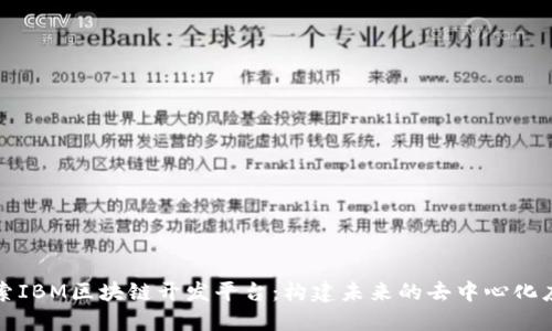 探索IBM区块链开发平台：构建未来的去中心化应用