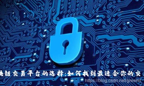 区块链交易平台的选择：如何找到最适合你的交易所