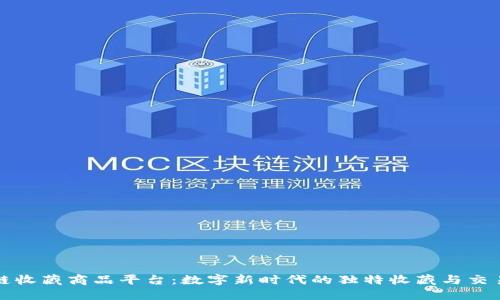 区块链收藏商品平台：数字新时代的独特收藏与交易体验