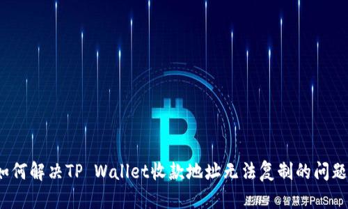 如何解决TP Wallet收款地址无法复制的问题？