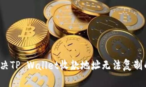 如何解决TP Wallet收款地址无法复制的问题？