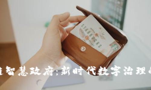 探索区块链智慧政府：新时代数字治理的变革之路