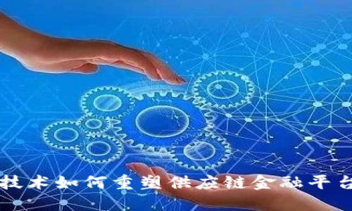 区块链技术如何重塑供应链金融平台的未来