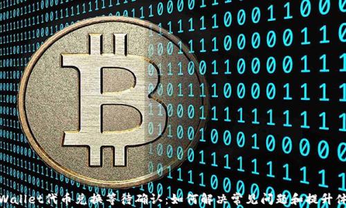 
TPWallet代币兑换等待确认：如何解决常见问题和提升体验