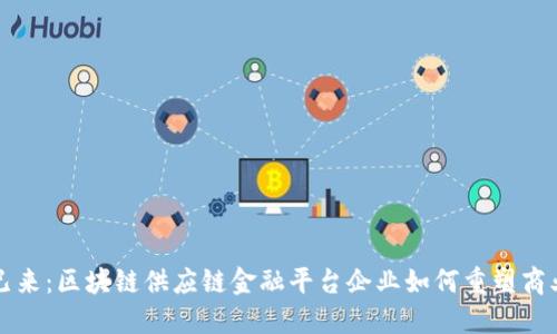 未来已来：区块链供应链金融平台企业如何重塑商业生态