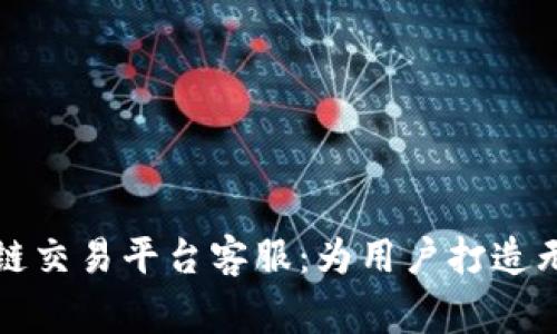 探索共赢区块链交易平台客服：为用户打造无缝体验与信任