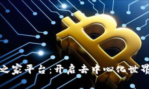 探索区块链之家平台：开启去中心化世界的无限可能