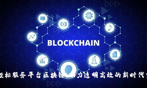 中国招投标服务平台区块链：助力透明高效的新时代交易模式