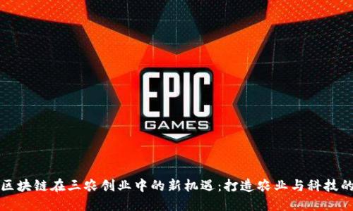 探索区块链在三农创业中的新机遇：打造农业与科技的桥梁