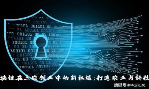 探索区块链在三农创业中的新机遇：打造农业与科技的桥梁