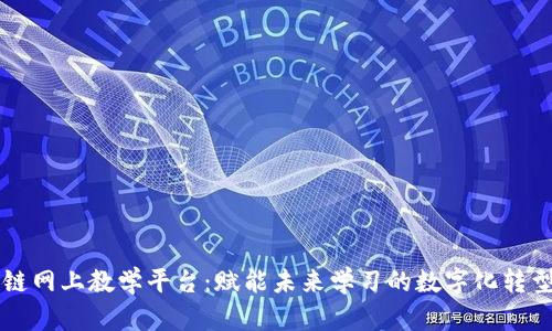 区块链网上教学平台：赋能未来学习的数字化转型利器