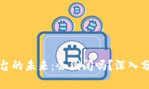 区块链交易平台的未来：会倒闭吗？深入分析与趋势探讨