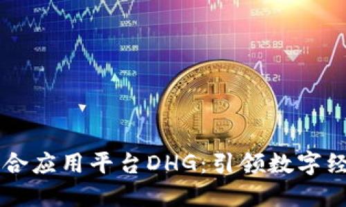 区块链综合应用平台DHG：引领数字经济新未来