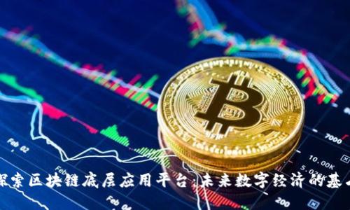 探索区块链底层应用平台：未来数字经济的基石