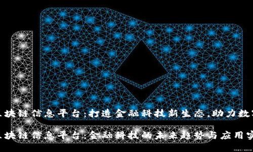 银行区块链信息平台：打造金融科技新生态，助力数字转型

银行区块链信息平台：金融科技的未来趋势与应用实践